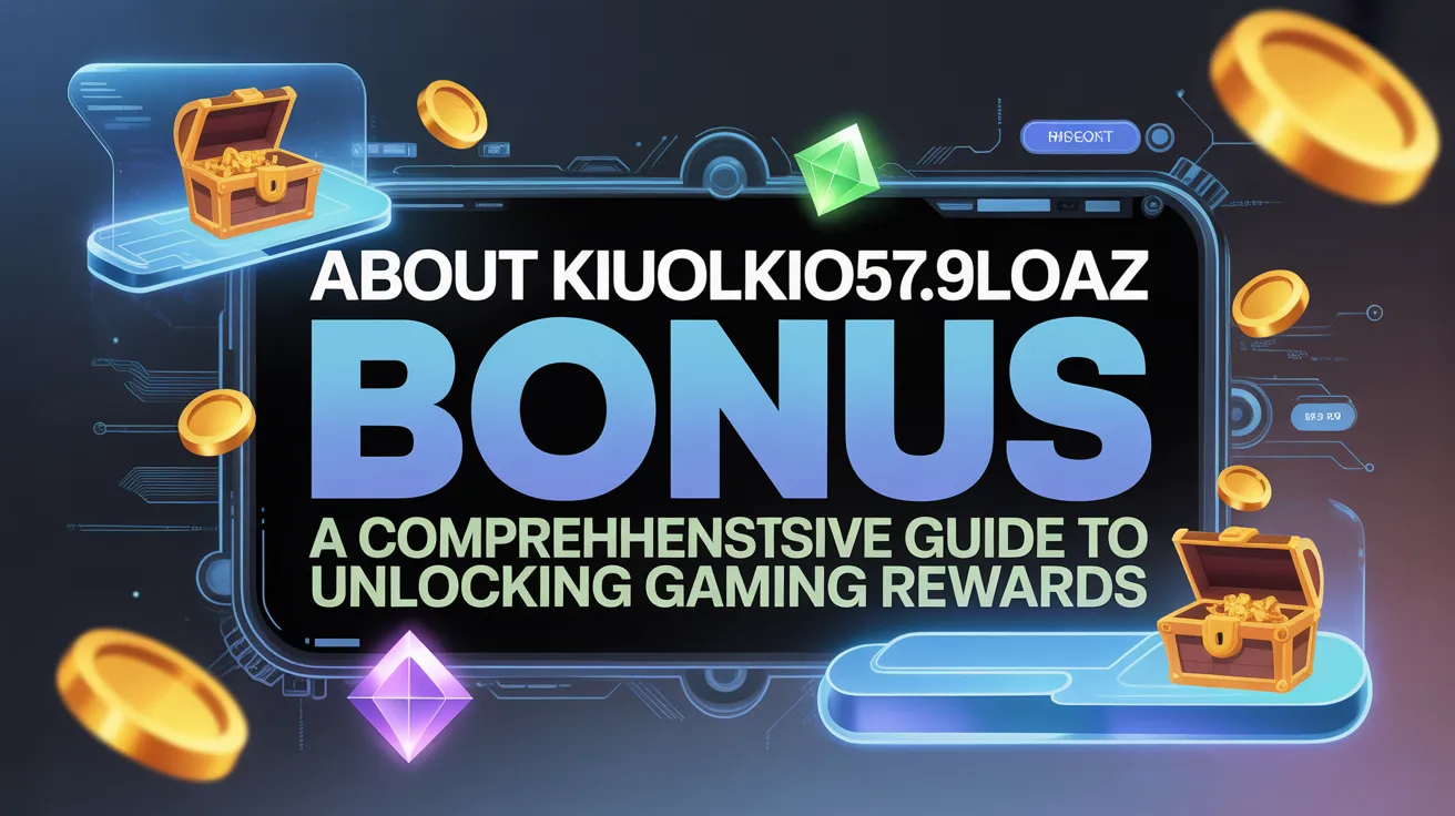 about kiuolkio51.5.7.9loaz bonus